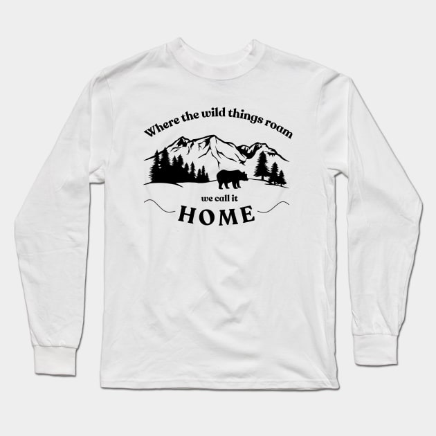 Where The Wild Things Roam We Call It Home Long Sleeve T-Shirt by Anne's Boutique